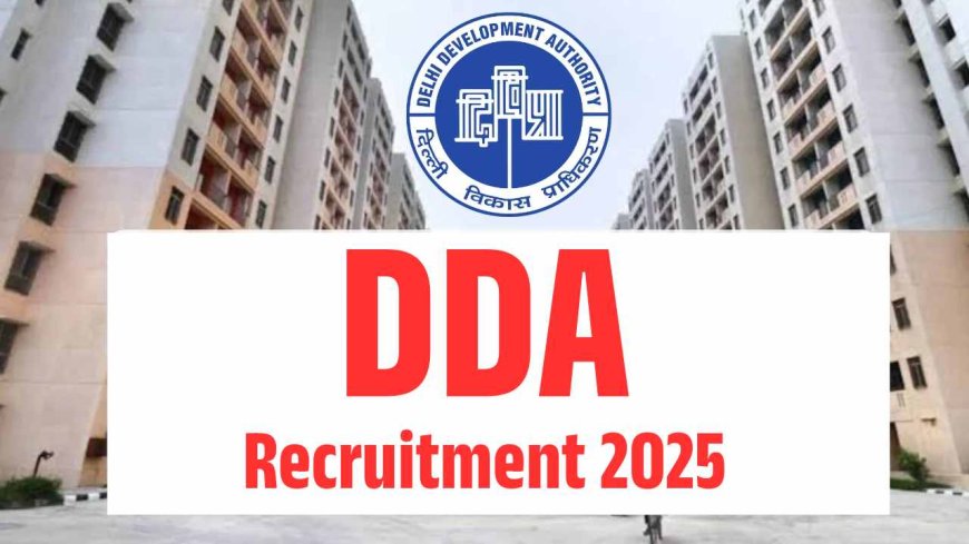 DDA Recruitment 2025: Delhi Development Authority Announces Bumper Recruitment, Check Full Details Here