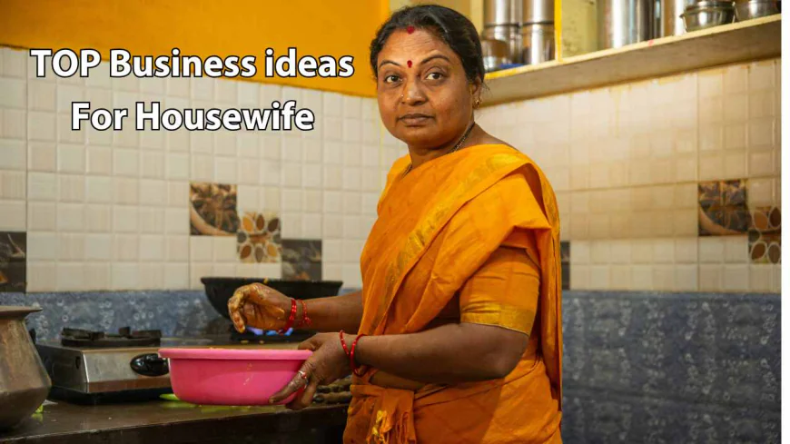 Business Ideas for Housewife: Earn Lakhs from Home, Start These Top Businesses!