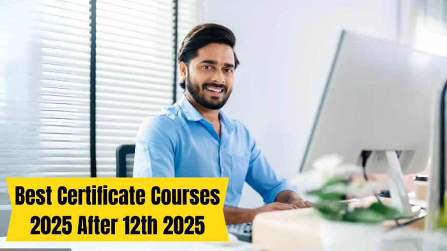 Best Certificate Courses after 12th: High Salary Packages in 2025