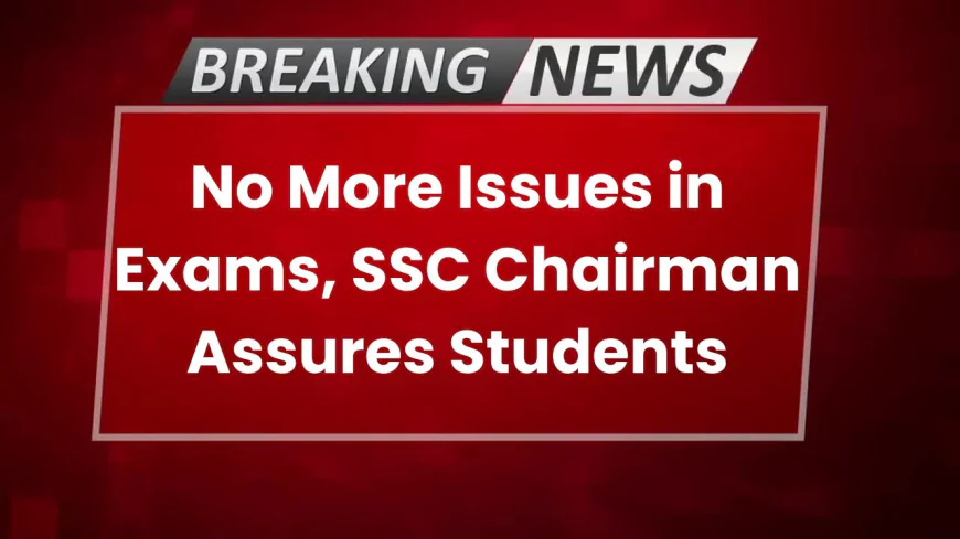 SSC CGL Exam: SSC CGL Exam: No More Issues in Exams, SSC Chairman Assures Students